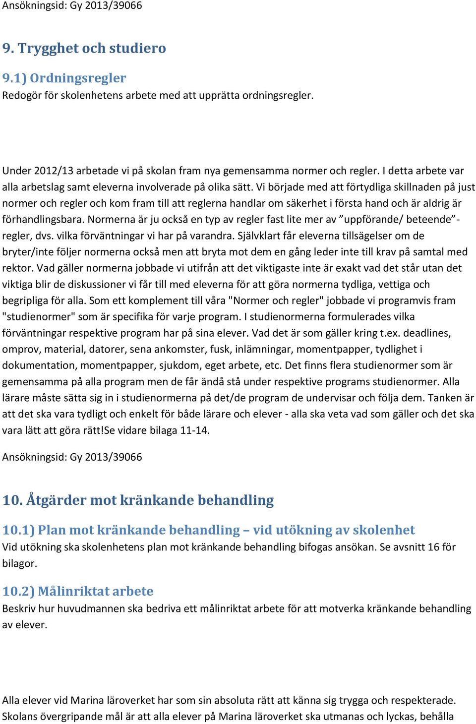 Vi började med att förtydliga skillnaden på just normer och regler och kom fram till att reglerna handlar om säkerhet i första hand och är aldrig är förhandlingsbara.