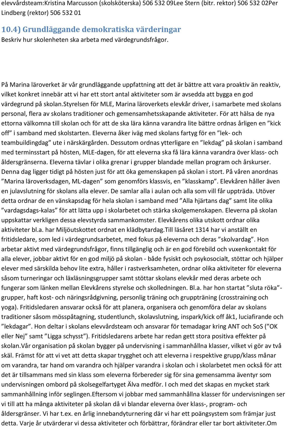 På Marina läroverket är vår grundläggande uppfattning att det är bättre att vara proaktiv än reaktiv, vilket konkret innebär att vi har ett stort antal aktiviteter som är avsedda att bygga en god