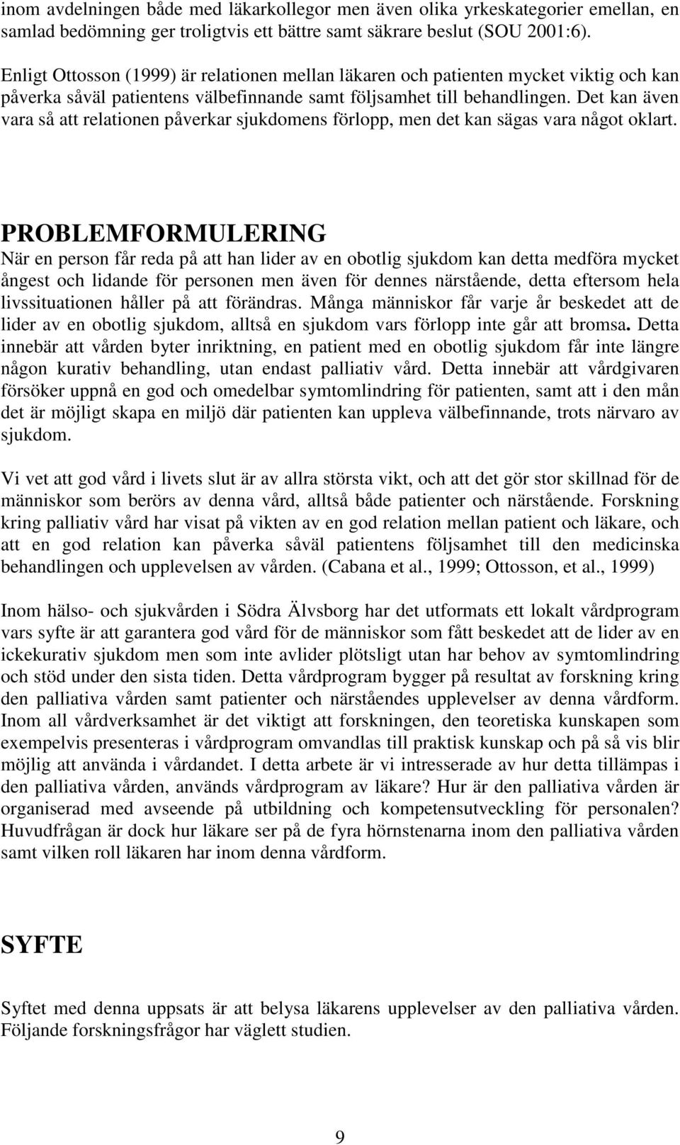 Det kan även vara så att relationen påverkar sjukdomens förlopp, men det kan sägas vara något oklart.