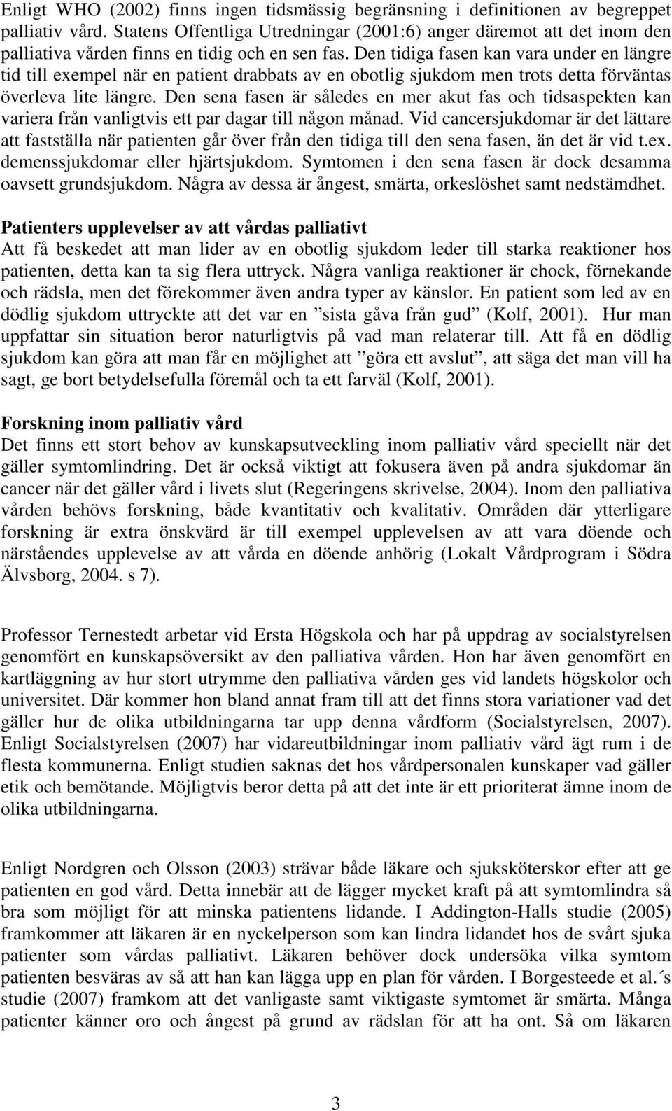 Den tidiga fasen kan vara under en längre tid till exempel när en patient drabbats av en obotlig sjukdom men trots detta förväntas överleva lite längre.