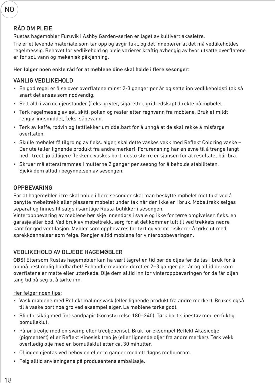 Behovet for vedlikehold og pleie varierer kraftig avhengig av hvor utsatte overflatene er for sol, vann og mekanisk påkjenning.