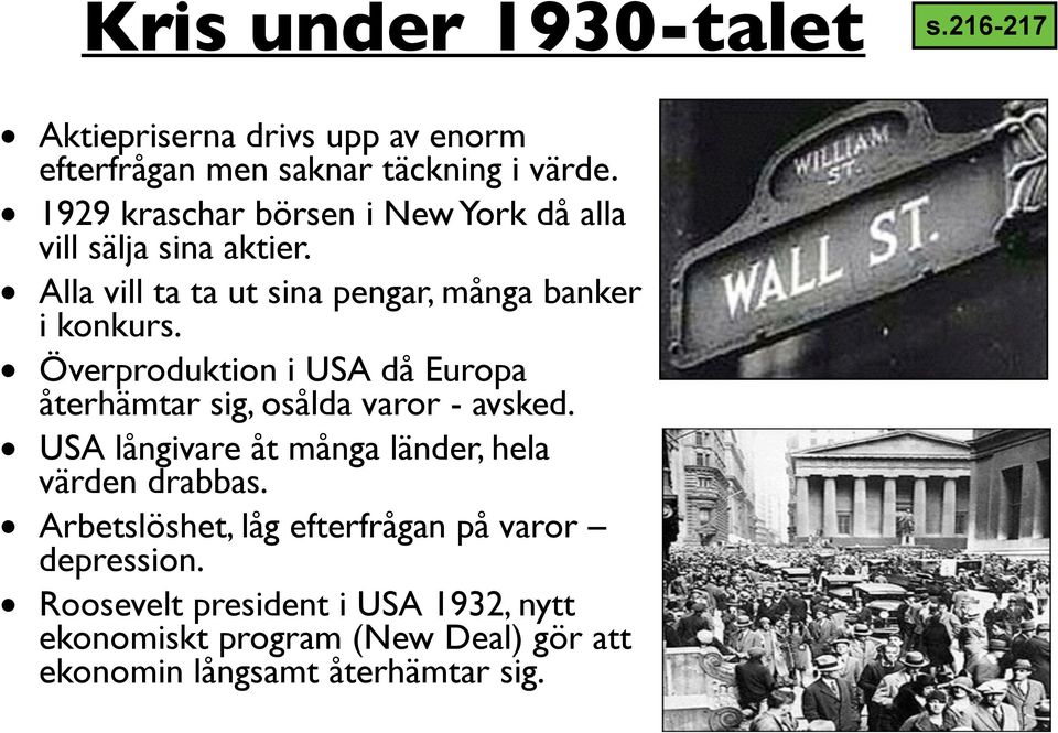 Överproduktion i USA då Europa återhämtar sig, osålda varor - avsked. USA långivare åt många länder, hela värden drabbas.