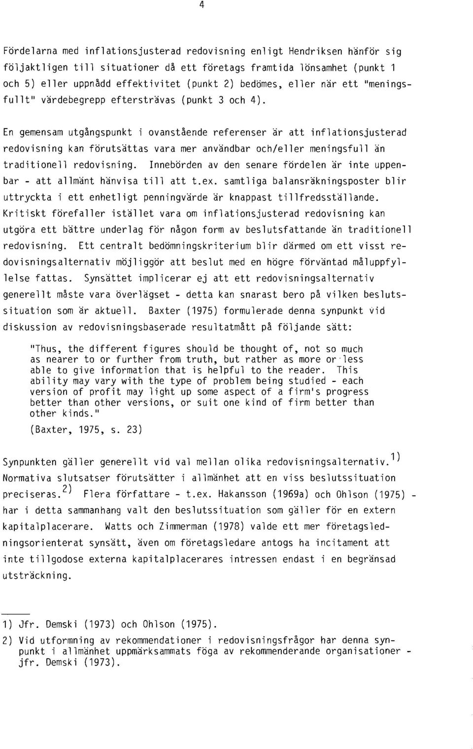 En gemensam utgångspunkt i ovanstående referenser är att inflationsjusterad redovisning kan förutsättas vara mer användbar och/eller meningsfull än traditionell redovisning.