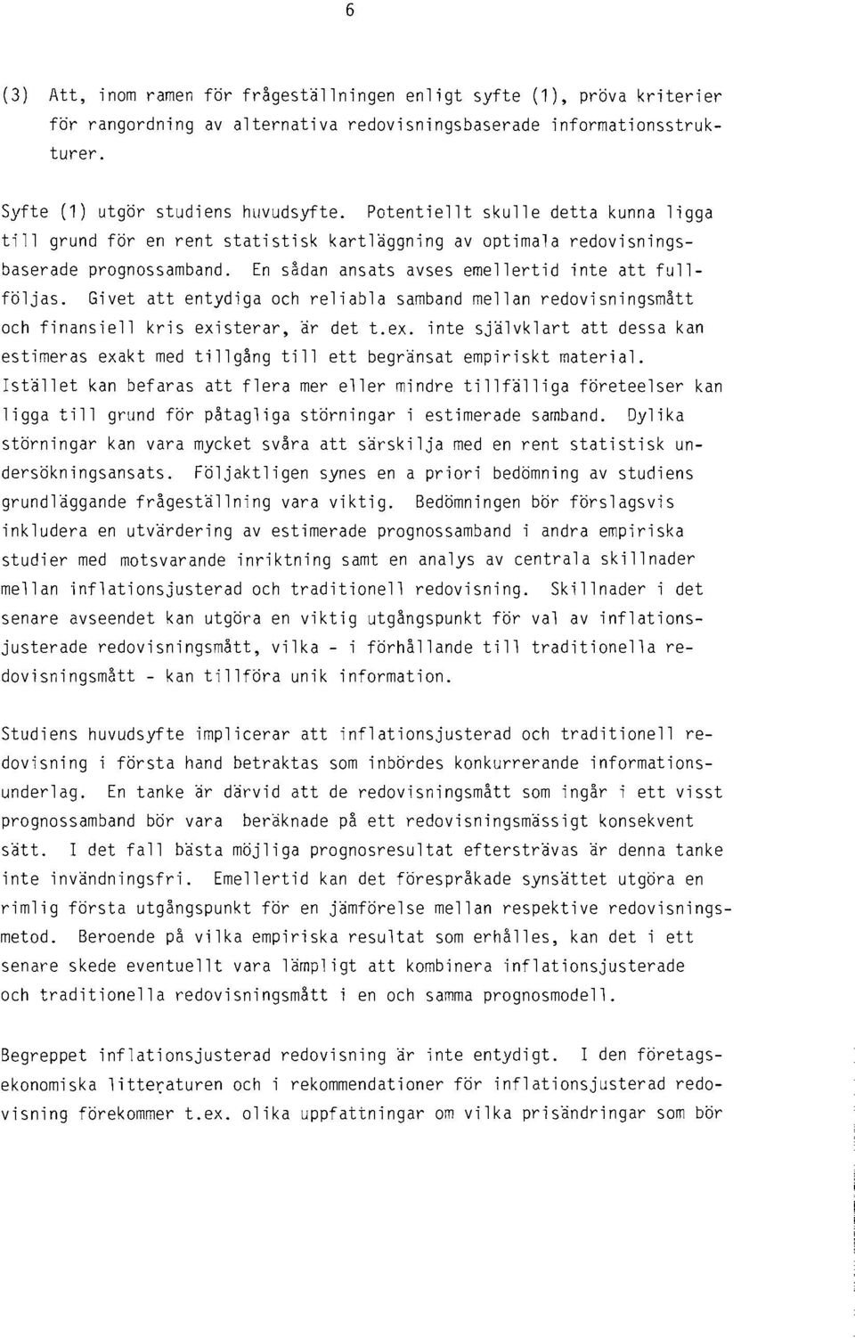 Givet att entydiga och reliabla samband mellan redovisningsmått och finansiell kris existerar, är det t.ex. inte självklart att dessa kan estimeras exakt med tillgång till ett begränsat empiriskt material.