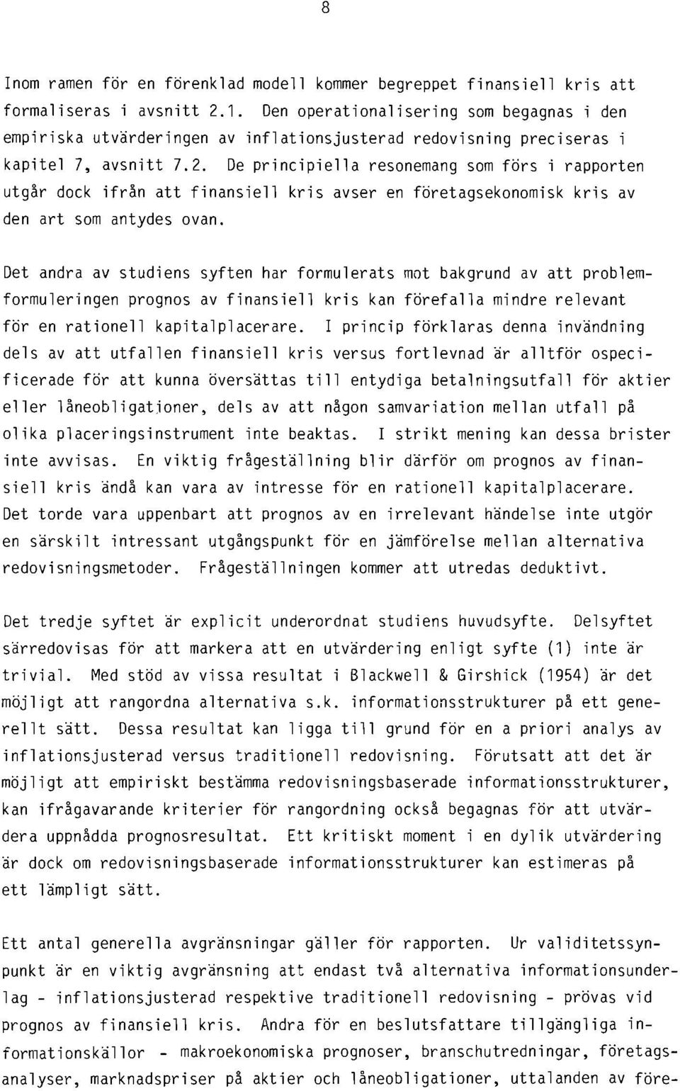 De principiella resonemang som förs i rapporten utgår dock ifrån att finansiell kris avser en företagsekonomisk kris av den art som antydes ovan.