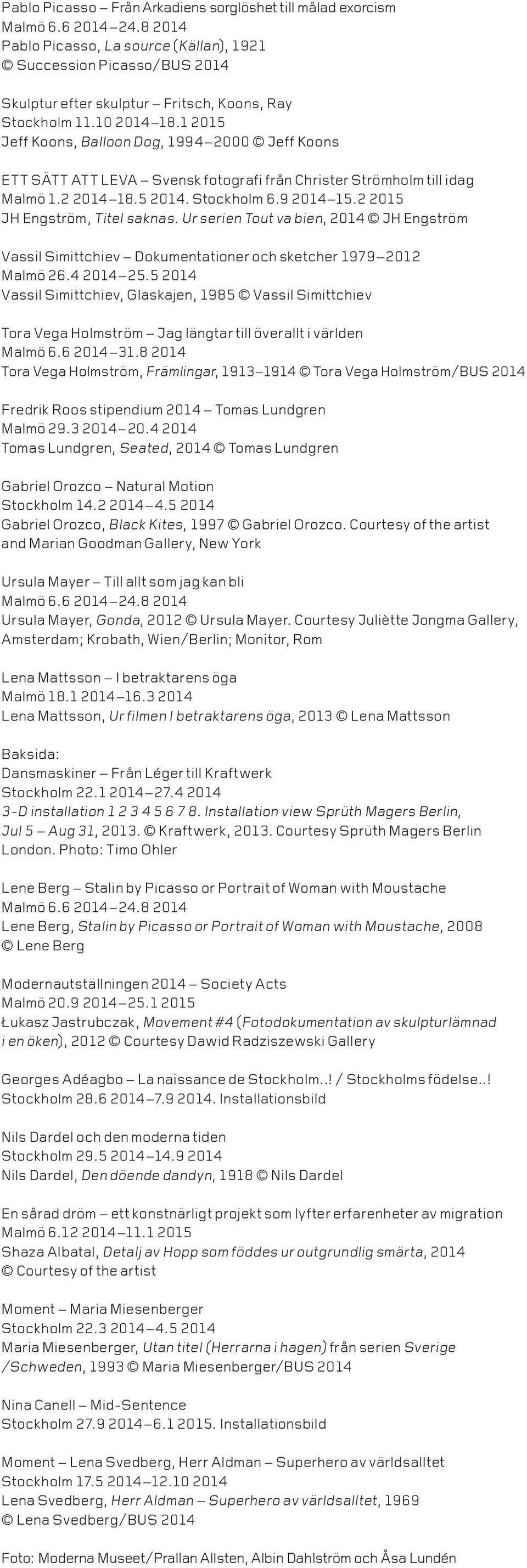 1 2015 Jeff Koons, Balloon Dog, 1994 2000 Jeff Koons ETT SÄTT ATT LEVA Svensk fotografi från Christer Strömholm till idag Malmö 1.2 2014 18.5 2014. Stockholm 6.9 2014 15.