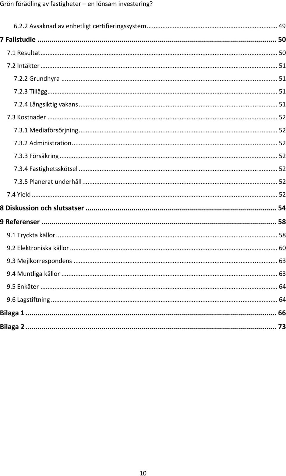 .. 52 7.3.5 Planerat underhåll... 52 7.4 Yield... 52 8 Diskussion och slutsatser... 54 9 Referenser... 58 9.1 Tryckta källor... 58 9.2 Elektroniska källor.