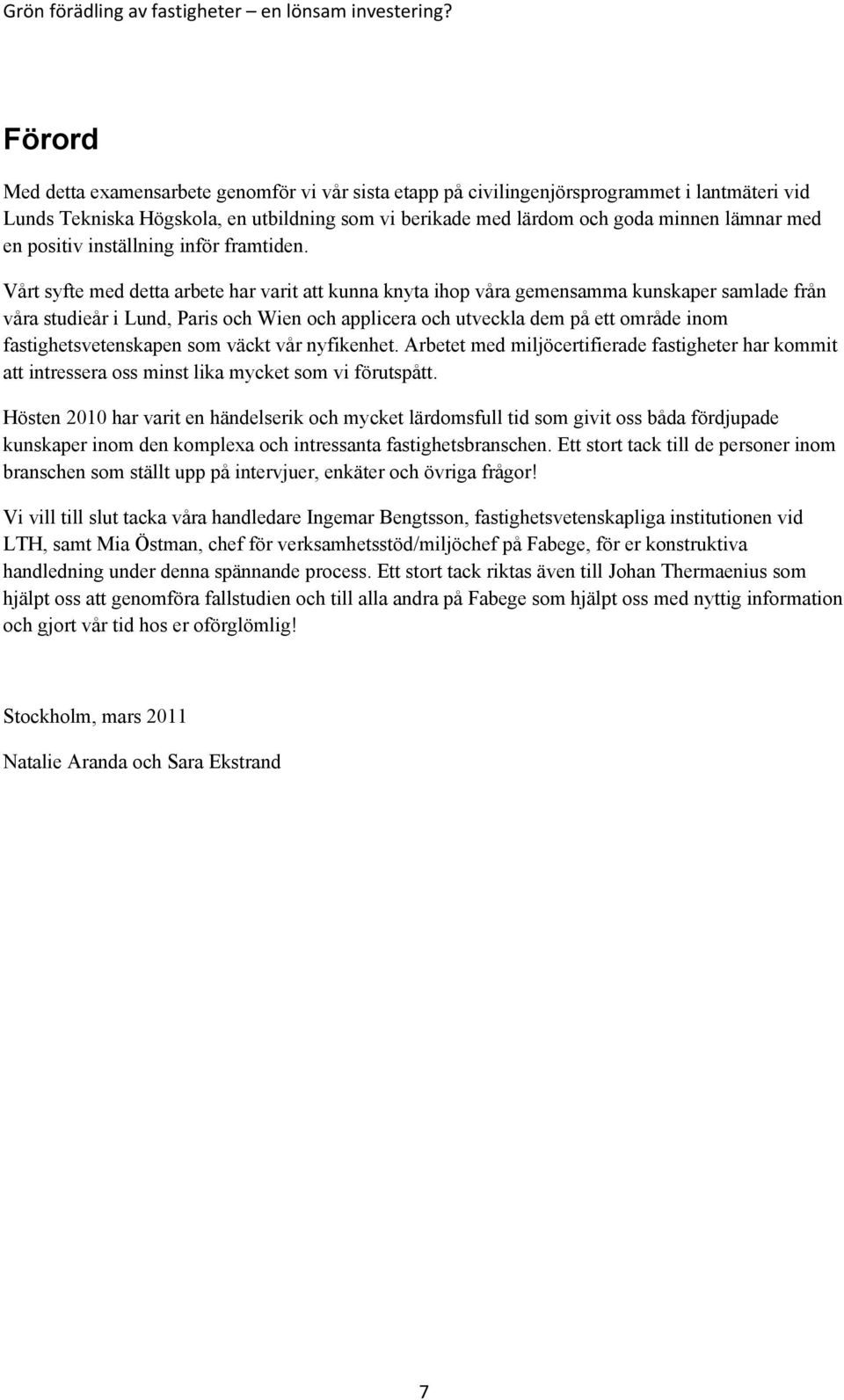 Vårt syfte med detta arbete har varit att kunna knyta ihop våra gemensamma kunskaper samlade från våra studieår i Lund, Paris och Wien och applicera och utveckla dem på ett område inom