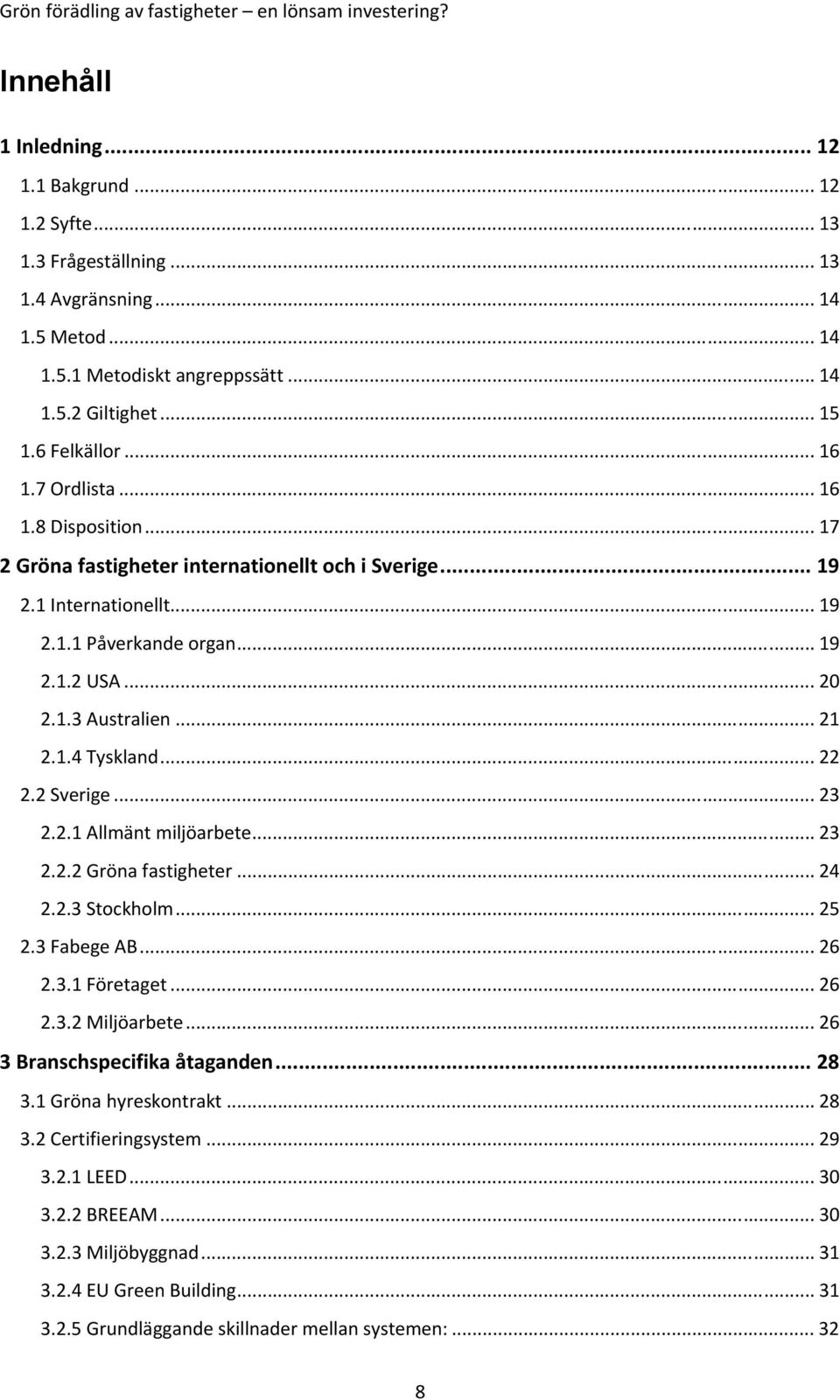 1.4 Tyskland... 22 2.2 Sverige... 23 2.2.1 Allmänt miljöarbete... 23 2.2.2 Gröna fastigheter... 24 2.2.3 Stockholm... 25 2.3 Fabege AB... 26 2.3.1 Företaget... 26 2.3.2 Miljöarbete.