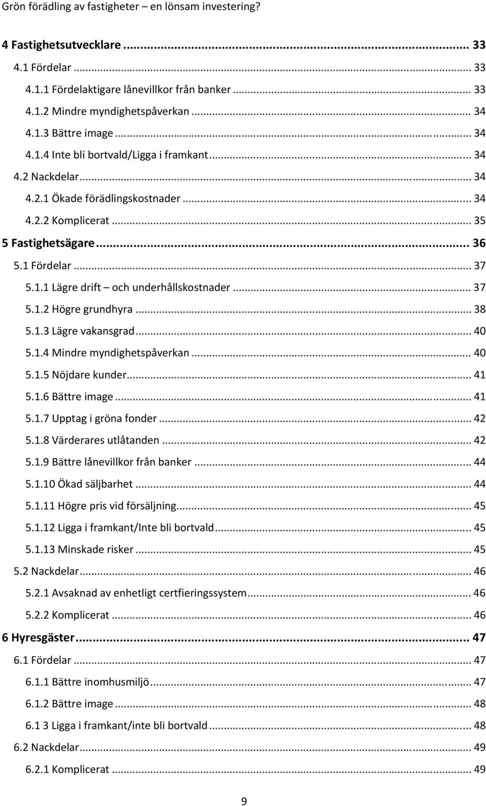 .. 38 5.1.3 Lägre vakansgrad... 40 5.1.4 Mindre myndighetspåverkan... 40 5.1.5 Nöjdare kunder... 41 5.1.6 Bättre image... 41 5.1.7 Upptag i gröna fonder... 42 5.1.8 Värderares utlåtanden... 42 5.1.9 Bättre lånevillkor från banker.