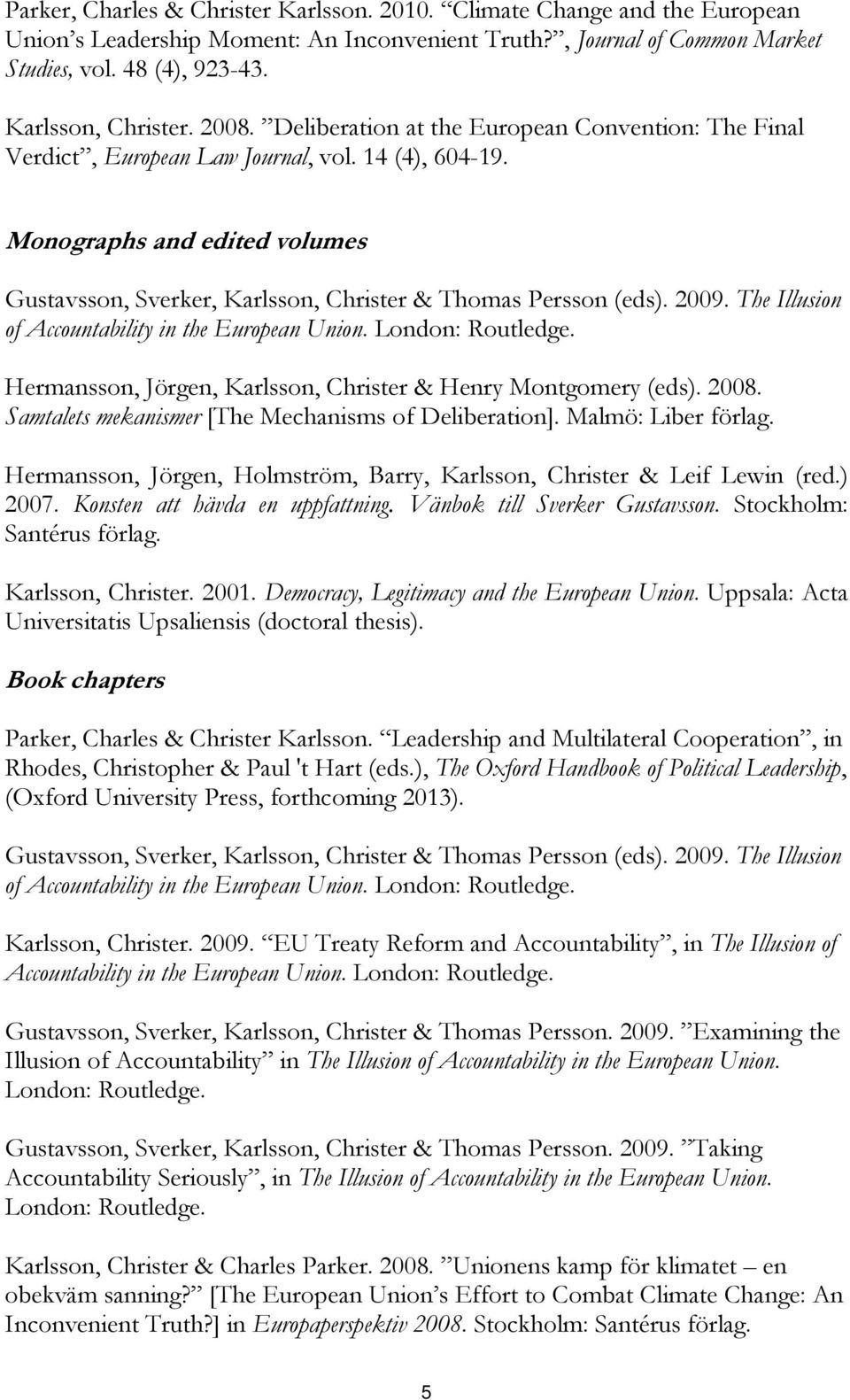 Monographs and edited volumes Gustavsson, Sverker, Karlsson, Christer & Thomas Persson (eds). 2009. The Illusion of Accountability in the European Union. London: Routledge.