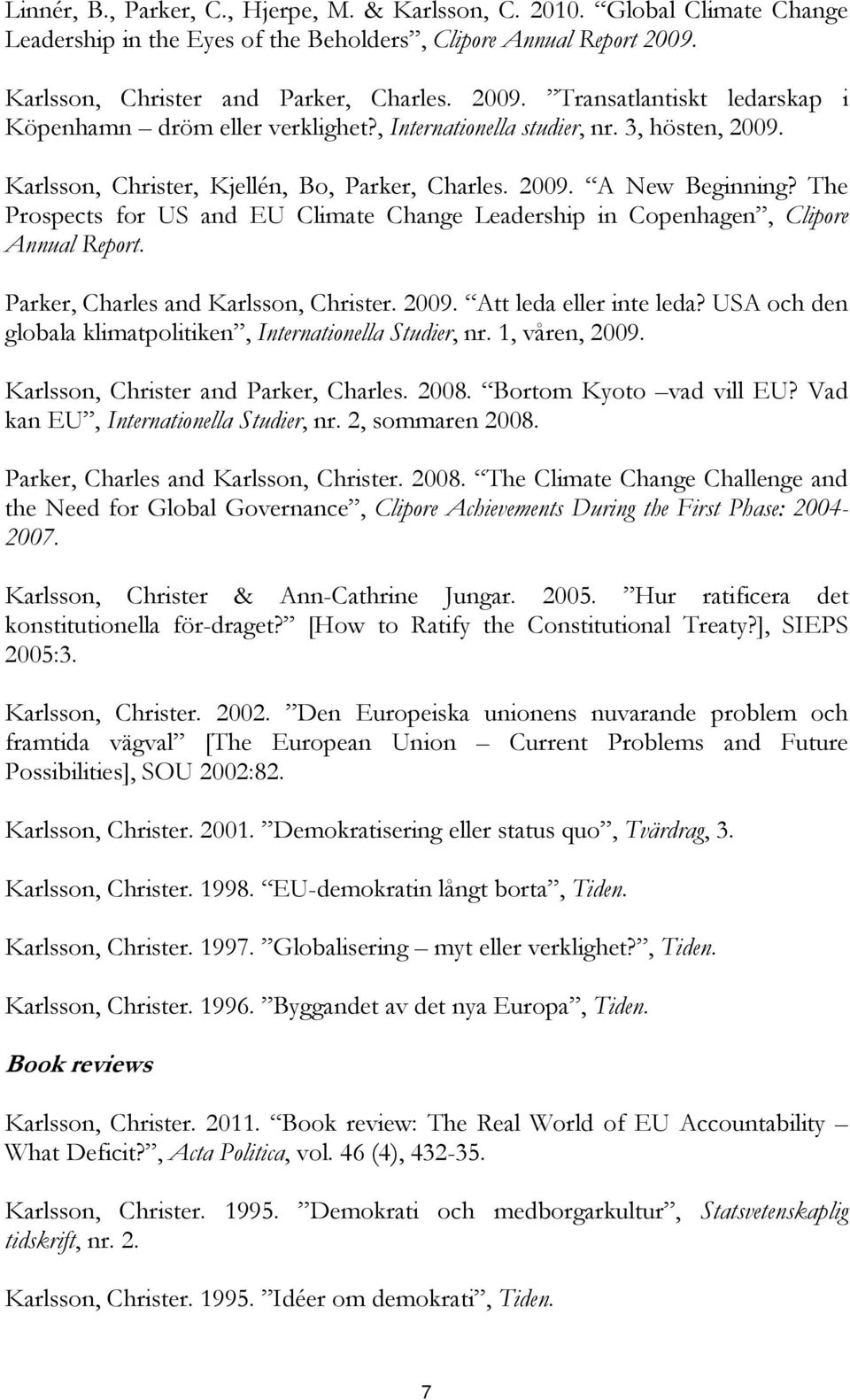 Karlsson, Christer, Kjellén, Bo, Parker, Charles. 2009. A New Beginning? The Prospects for US and EU Climate Change Leadership in Copenhagen, Clipore Annual Report.