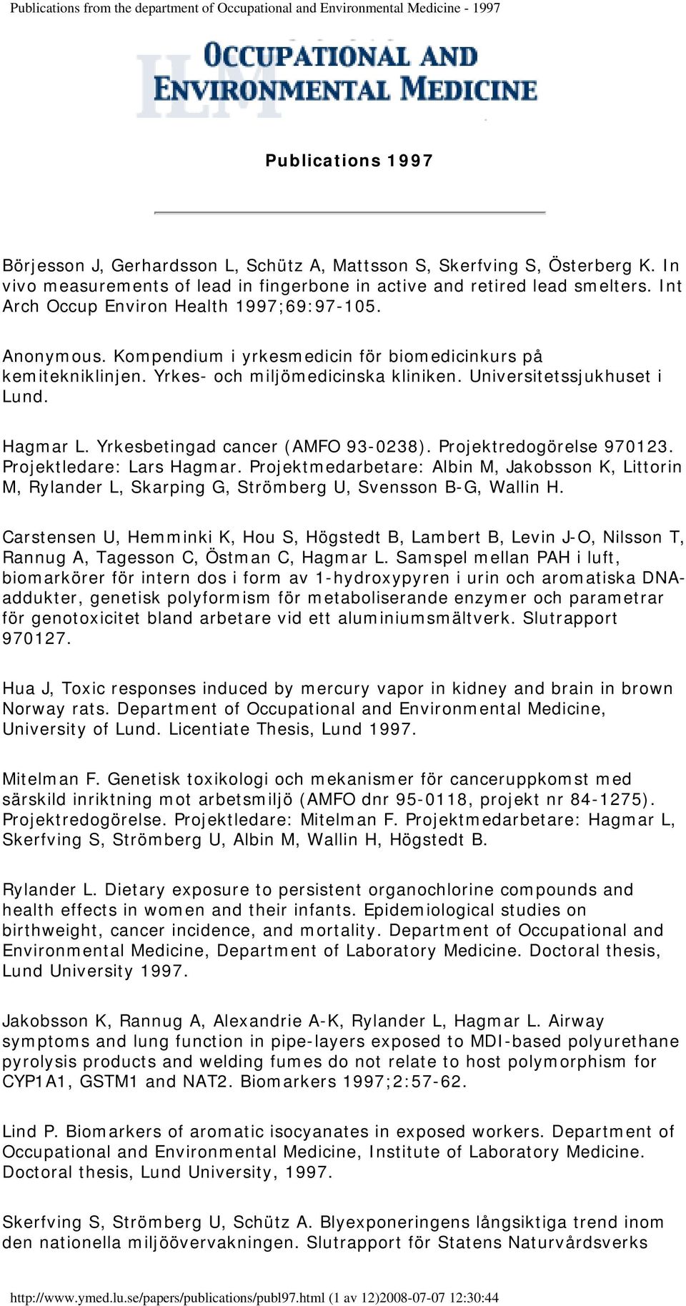 Yrkesbetingad cancer (AMFO 93-0238). Projektredogörelse 970123. Projektledare: Lars Hagmar.