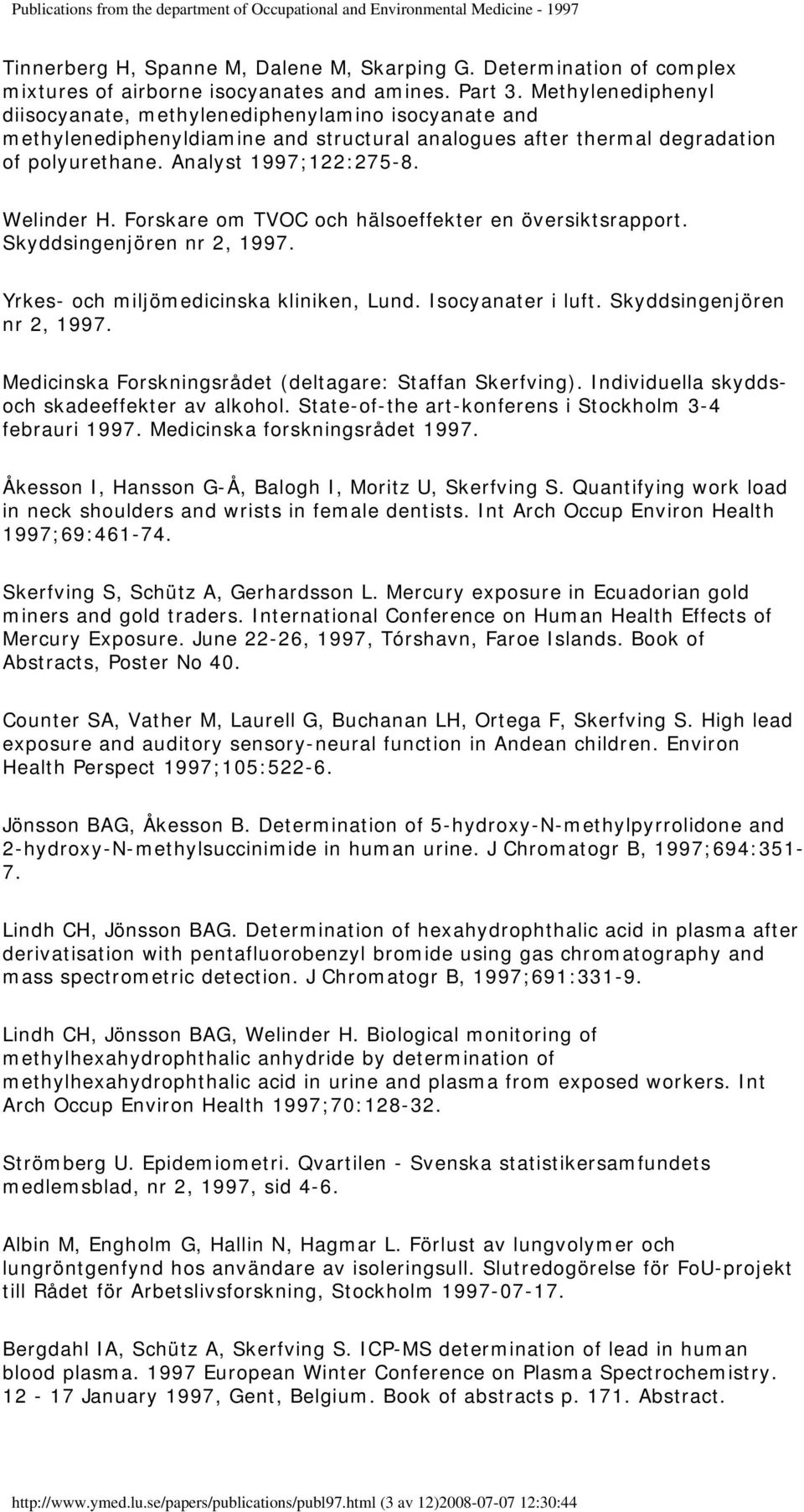 Forskare om TVOC och hälsoeffekter en översiktsrapport. Skyddsingenjören nr 2, 1997. Yrkes- och miljömedicinska kliniken, Lund. Isocyanater i luft. Skyddsingenjören nr 2, 1997. Medicinska Forskningsrådet (deltagare: Staffan Skerfving).