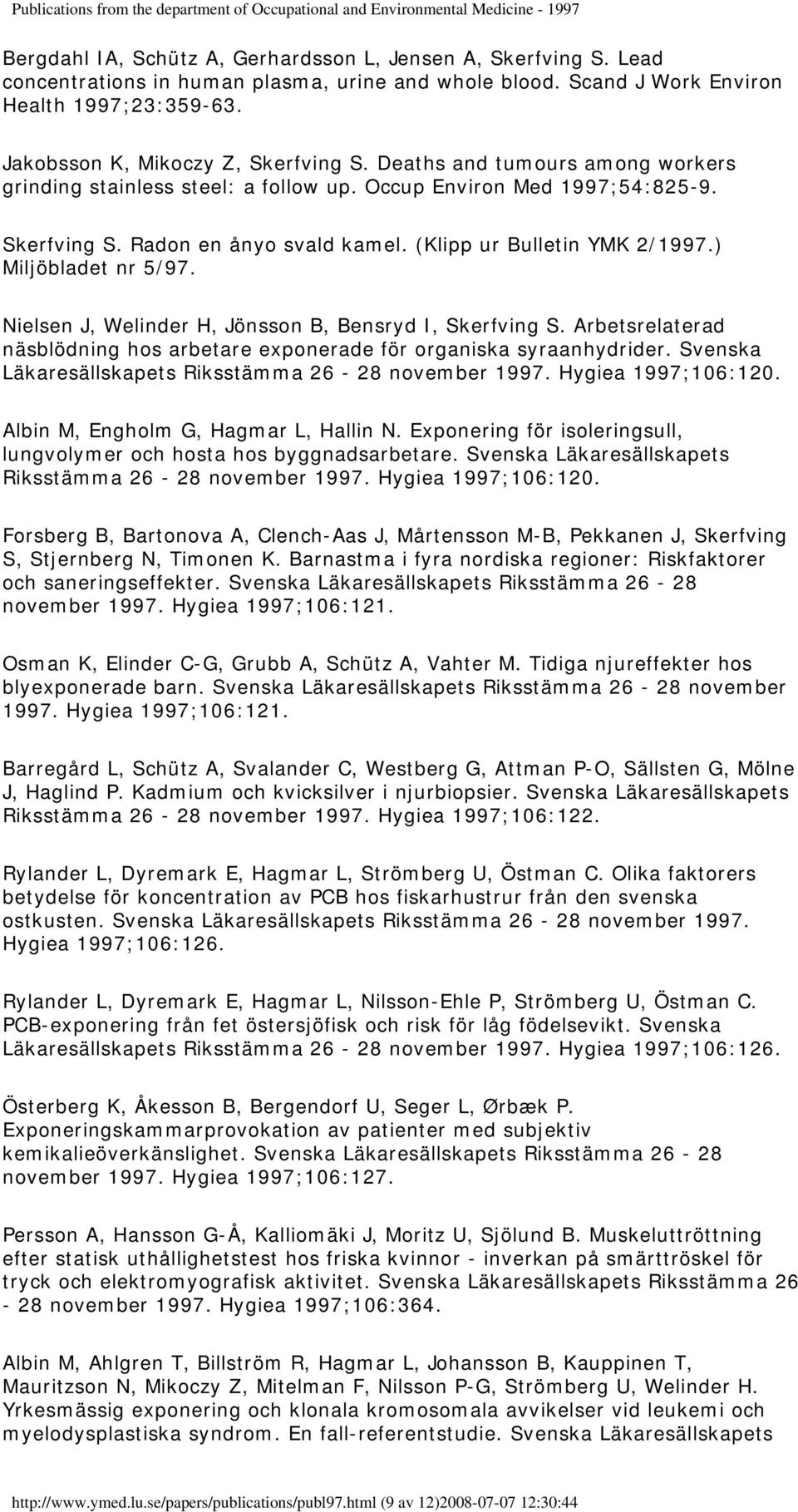 (Klipp ur Bulletin YMK 2/1997.) Miljöbladet nr 5/97. Nielsen J, Welinder H, Jönsson B, Bensryd I, Skerfving S. Arbetsrelaterad näsblödning hos arbetare exponerade för organiska syraanhydrider.