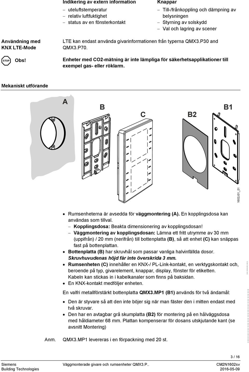 Enheter med CO2-mätning är inte lämpliga för säkerhetsapplikationer till exempel gas- eller röklarm. Mekaniskt utförande A B C B2 B1 1602J01_01 Anm. Rumsenheterna är avsedda för väggmontering (A).