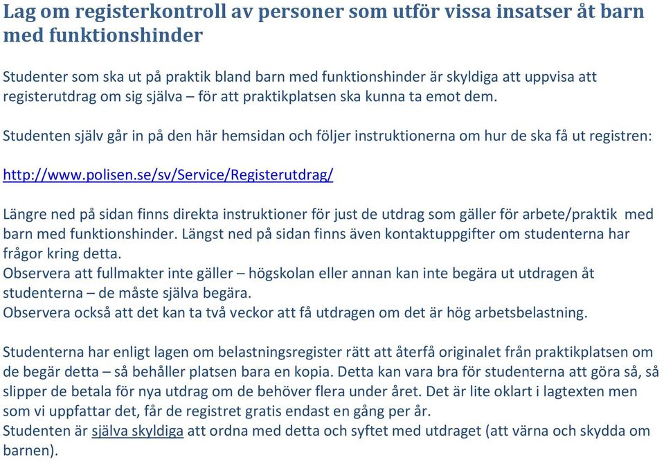 se/sv/service/registerutdrag/ Längre ned på sidan finns direkta instruktioner för just de utdrag som gäller för arbete/praktik med barn med funktionshinder.