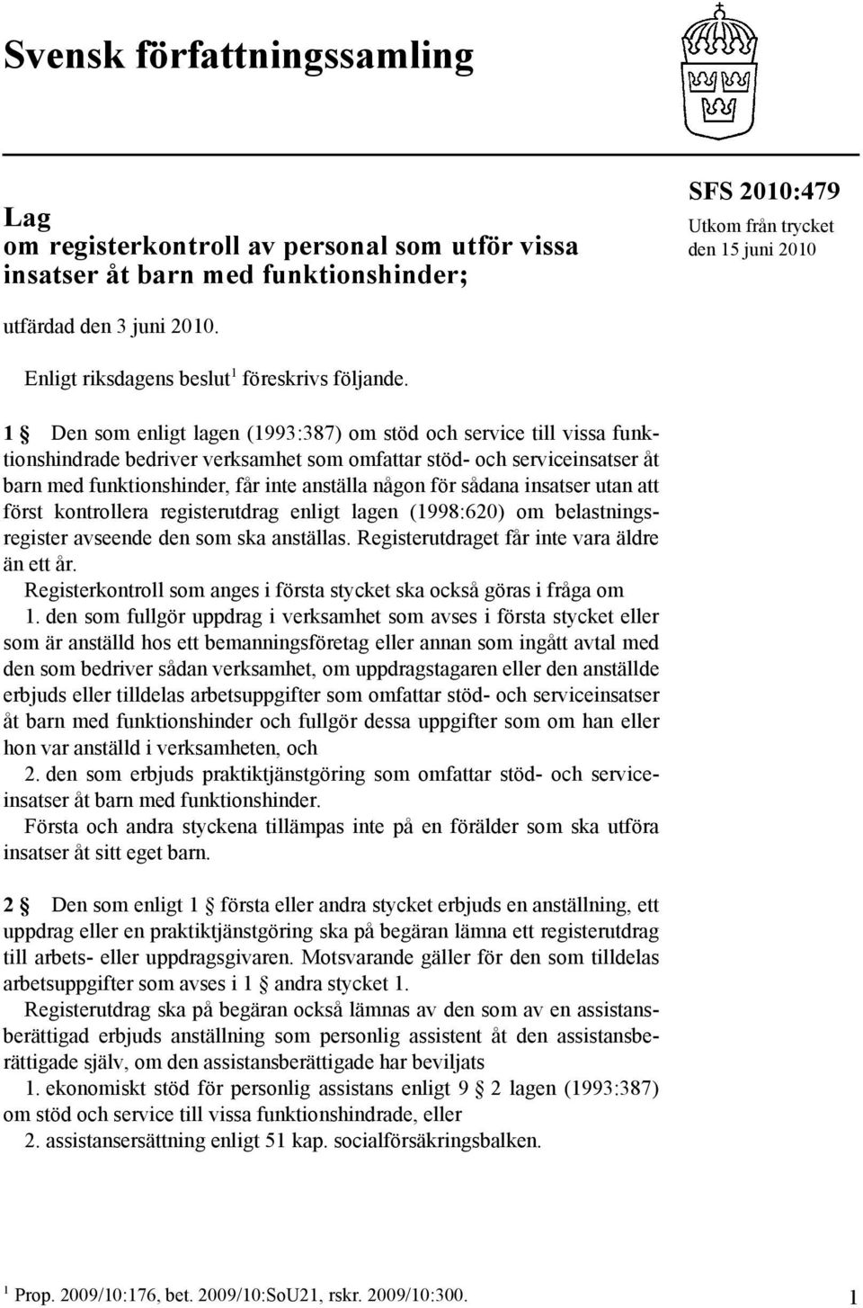 1 Den som enligt lagen (1993:387) om stöd och service till vissa funktionshindrade bedriver verksamhet som omfattar stöd- och serviceinsatser åt barn med funktionshinder, får inte anställa någon för