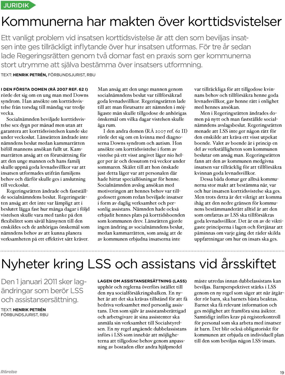 Text: Henrik Petrén, Förbundsjurist, RBU I den första domen (RÅ 2007 ref. 62 I) rörde det sig om en ung man med Downs syndrom.