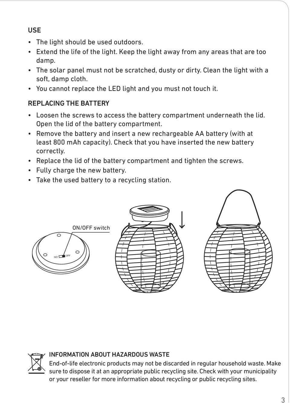 Open the lid of the battery compartment. Remove the battery and insert a new rechargeable AA battery (with at least 800 mah capacity). Check that you have inserted the new battery correctly.