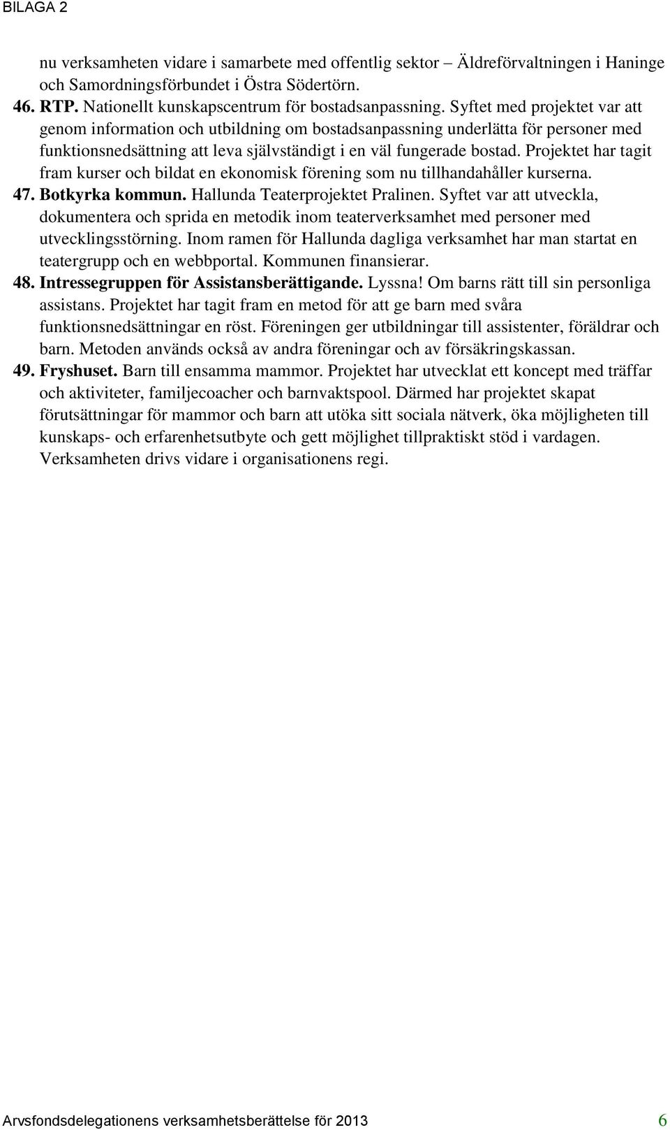 Projektet har tagit fram kurser och bildat en ekonomisk förening som nu tillhandahåller kurserna. 47. Botkyrka kommun. Hallunda Teaterprojektet Pralinen.