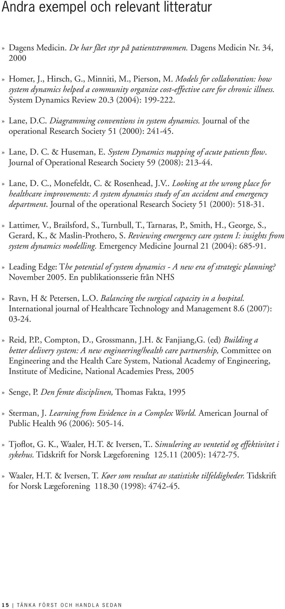 Diagramming conventions in system dynamics. Journal of the operational Research Society 51 (2000): 241-45.» Lane, D. C. & Huseman, E. System Dynamics mapping of acute patients flow.