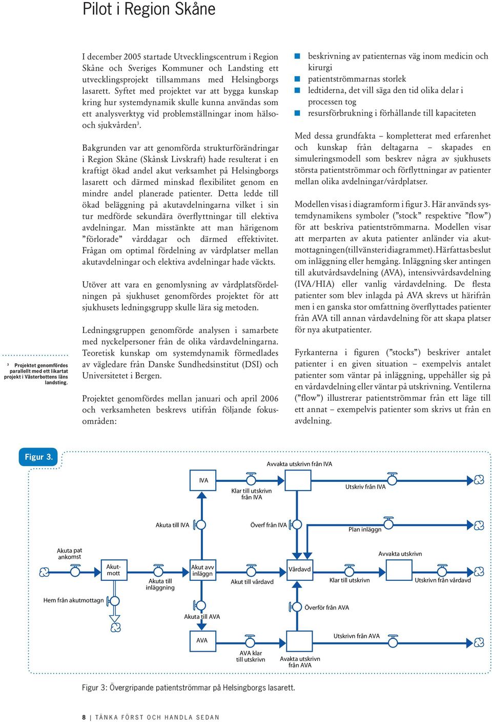 Syftet med projektet var att bygga kunskap kring hur systemdynamik skulle kunna användas som ett analysverktyg vid problemställningar inom hälsooch sjukvården 3.