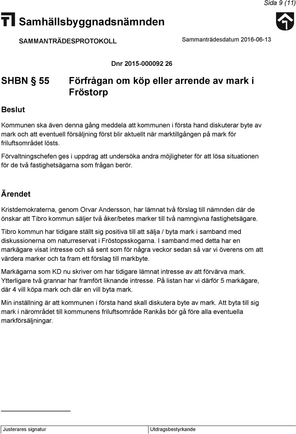 Förvaltningschefen ges i uppdrag att undersöka andra möjligheter för att lösa situationen för de två fastighetsägarna som frågan berör.