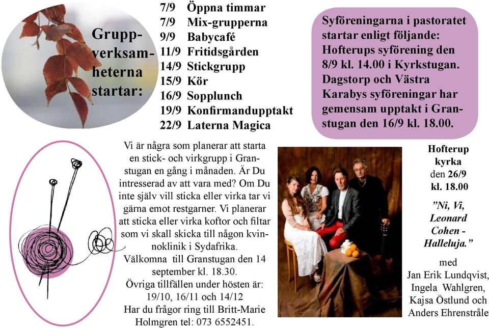 Vi planerar att sticka eller virka koftor och filtar som vi skall skicka till någon kvinnoklinik i Sydafrika. Välkomna till Granstugan den 14 september kl. 18.30.