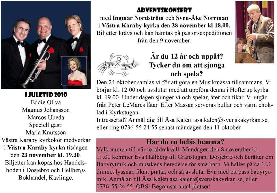 Biljetter kan köpas hos Handelsboden i Dösjebro och Hellbergs Bokhandel, Kävlinge. Är du 12 år och uppåt? Tycker du om att sjunga och spela?