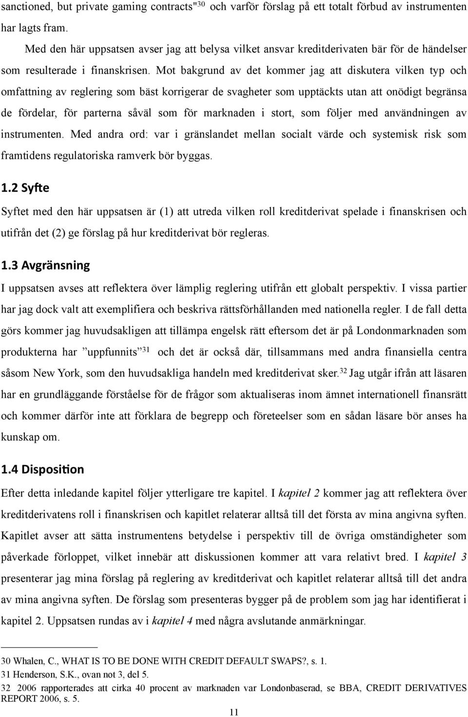 Mot bakgrund av det kommer jag att diskutera vilken typ och omfattning av reglering som bäst korrigerar de svagheter som upptäckts utan att onödigt begränsa de fördelar, för parterna såväl som för