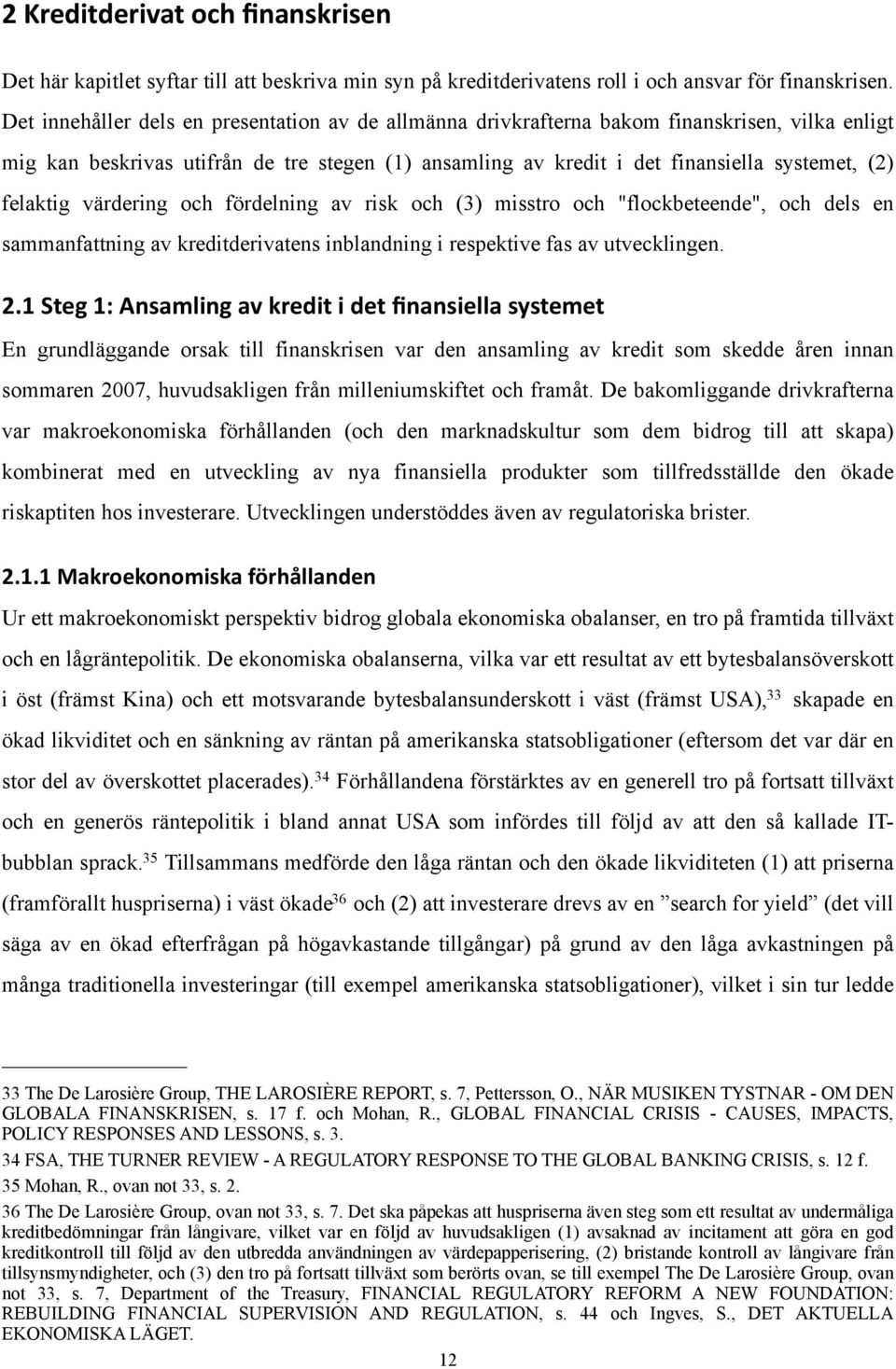 felaktig värdering och fördelning av risk och (3) misstro och "flockbeteende", och dels en sammanfattning av kreditderivatens inblandning i respektive fas av utvecklingen. <9873.