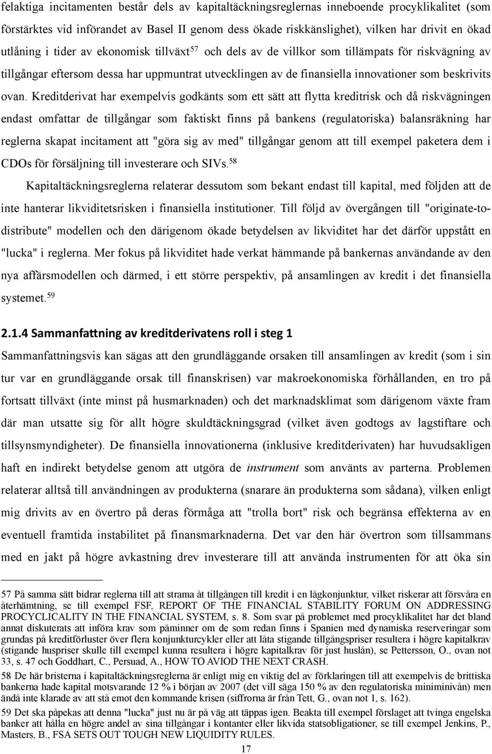 ovan. Kreditderivat har exempelvis godkänts som ett sätt att flytta kreditrisk och då riskvägningen endast omfattar de tillgångar som faktiskt finns på bankens (regulatoriska) balansräkning har