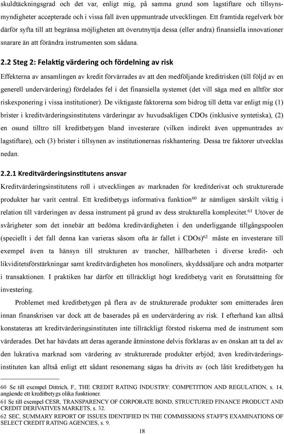 (+40F27AB#%(#1'27$/)7-"#%(+'1'274A7#1,0 Effekterna av ansamlingen av kredit förvärrades av att den medföljande kreditrisken (till följd av en generell undervärdering) fördelades fel i det finansiella