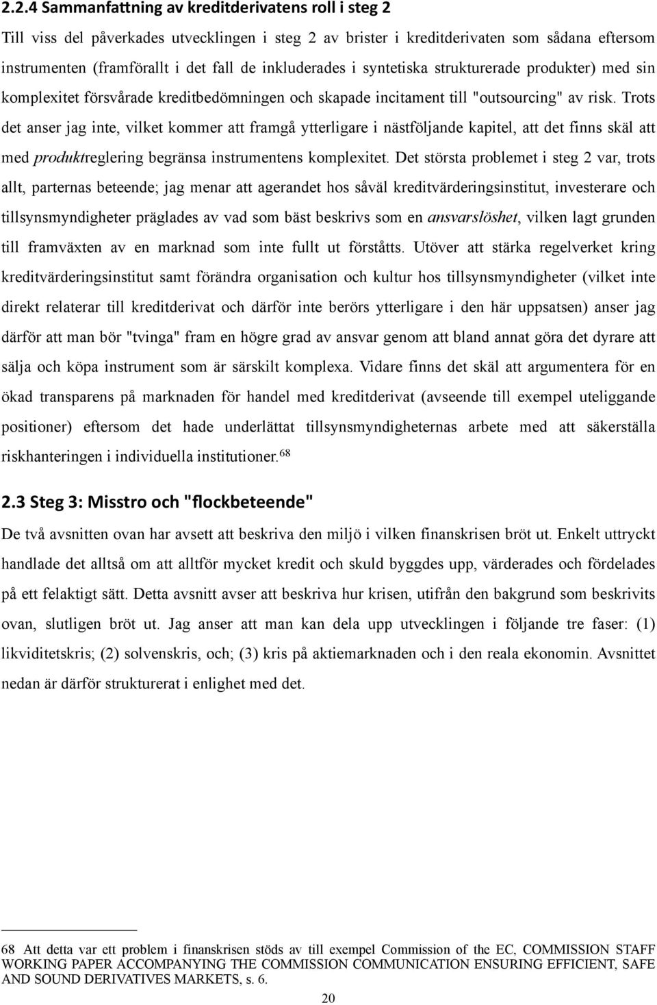 komplexitet försvårade kreditbedömningen och skapade incitament till "outsourcing" av risk.