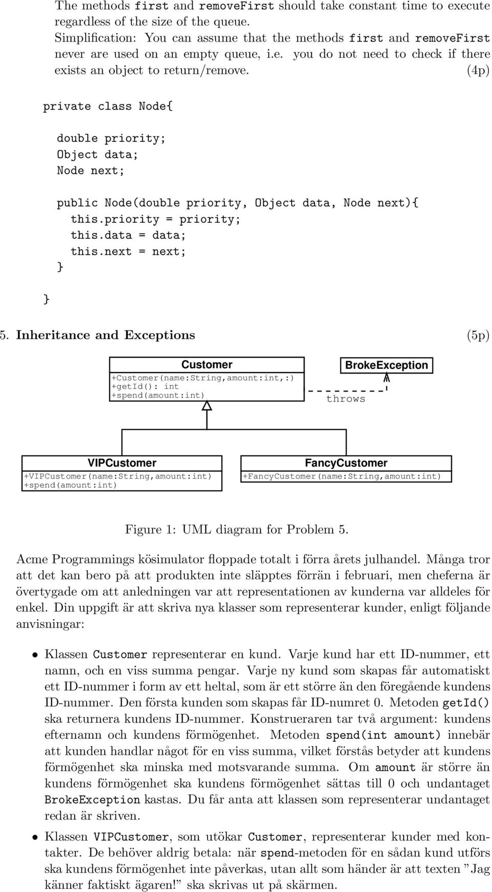 (4p) private class Node{ double priority; Object data; Node next; public Node(double priority, Object data, Node next){ this.priority = priority; this.data = data; this.next = next; 5.