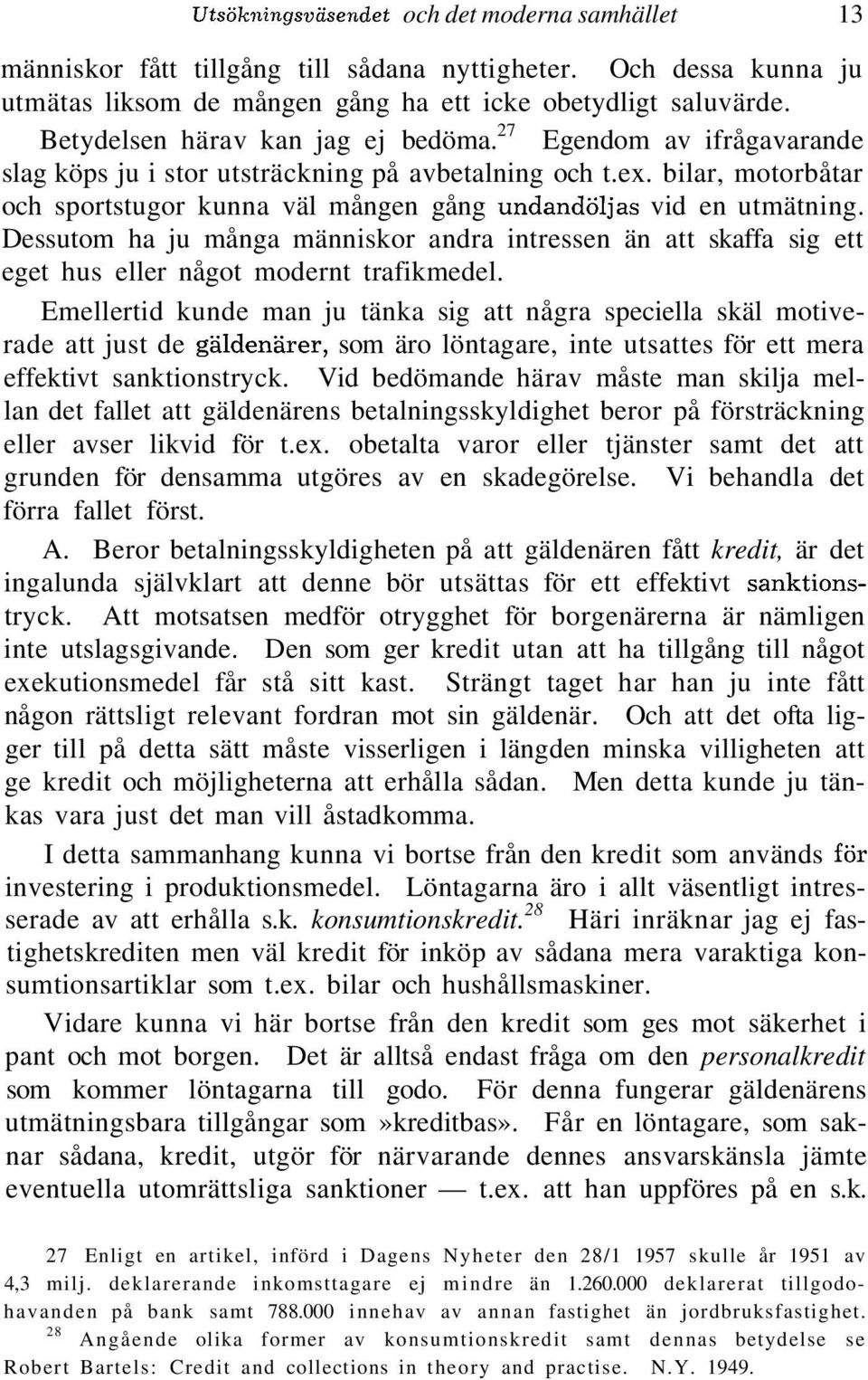 bilar, motorbåtar och sportstugor kunna väl mången gång undandöljas vid en utmätning. Dessutom ha ju många människor andra intressen än att skaffa sig ett eget hus eller något modernt trafikmedel.