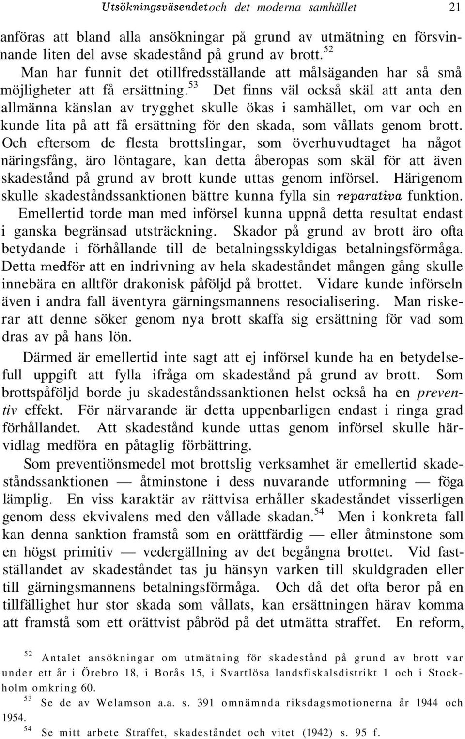 53 Det finns väl också skäl att anta den allmänna känslan av trygghet skulle ökas i samhället, om var och en kunde lita på att få ersättning för den skada, som vållats genom brott.