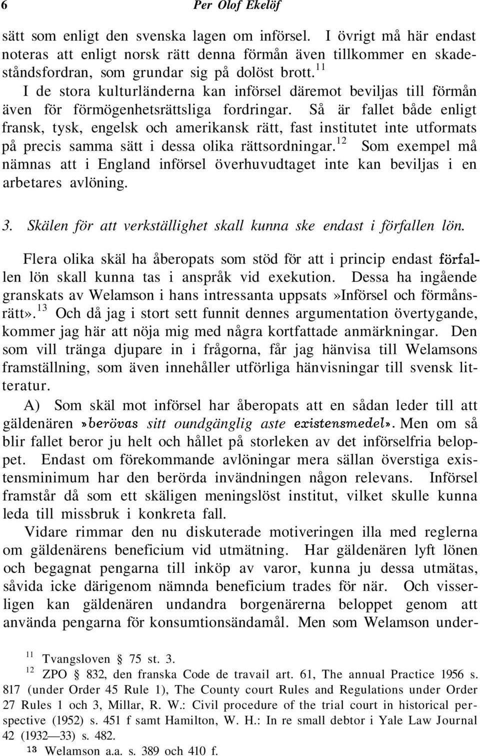 11 I de stora kulturländerna kan införsel däremot beviljas till förmån även för förmögenhetsrättsliga fordringar.