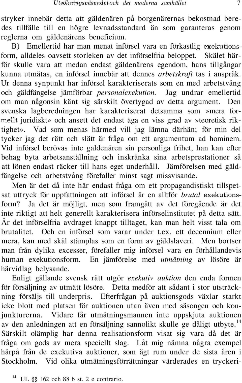 Skälet härför skulle vara att medan endast gäldenärens egendom, hans tillgångar kunna utmätas, en införsel innebär att dennes arbetskraft tas i anspråk.