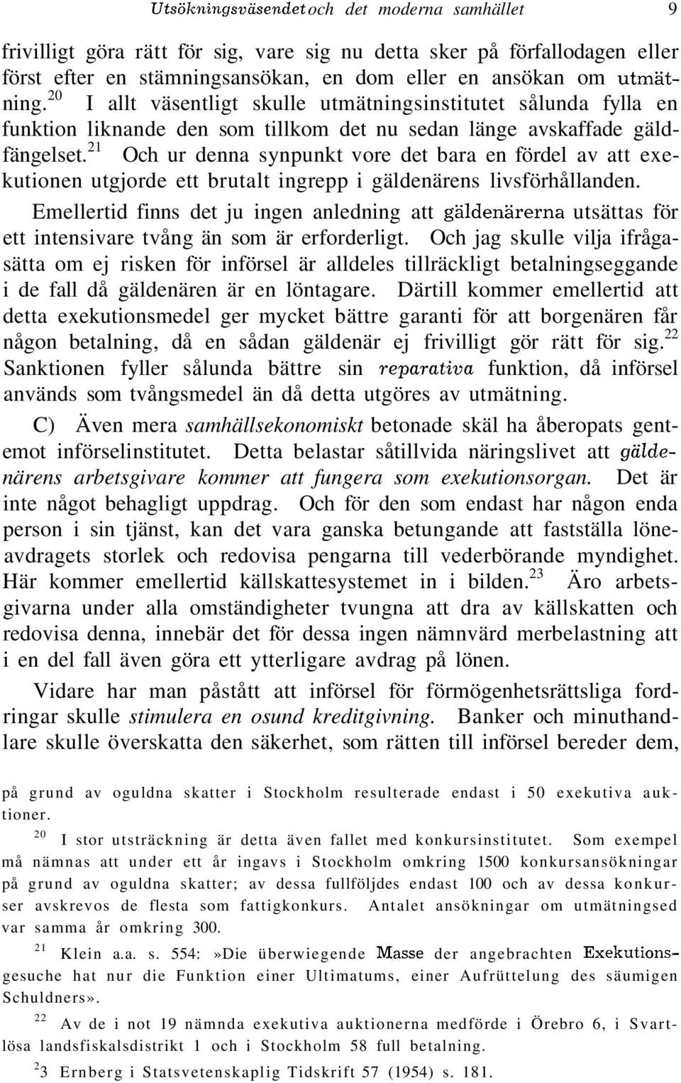 21 Och ur denna synpunkt vore det bara en fördel av att exekutionen utgjorde ett brutalt ingrepp i gäldenärens livsförhållanden.