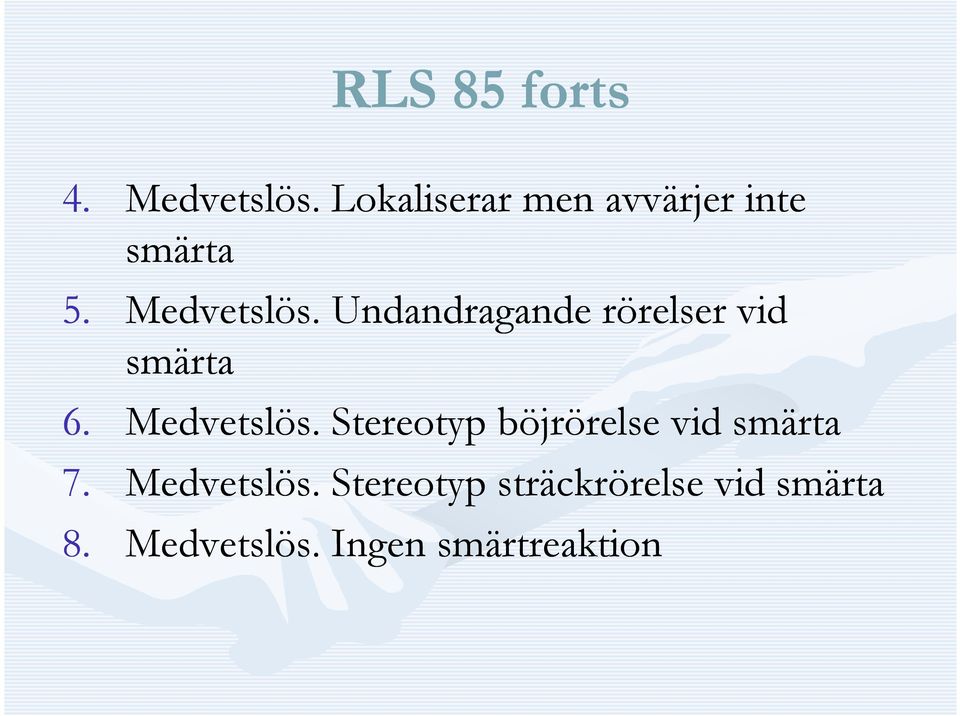 Undandragande rörelser vid smärta 6. Medvetslös.