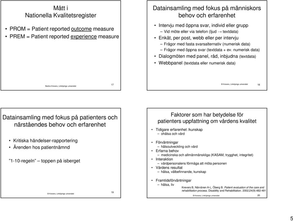numerisk data) Dialogmöten med panel, råd, inbjudna (textdata) Webbpanel (textdata eller numerisk data) 17 18 Datainsamling med fokus på patienters och närståendes behov och erfarenhet Kritiska