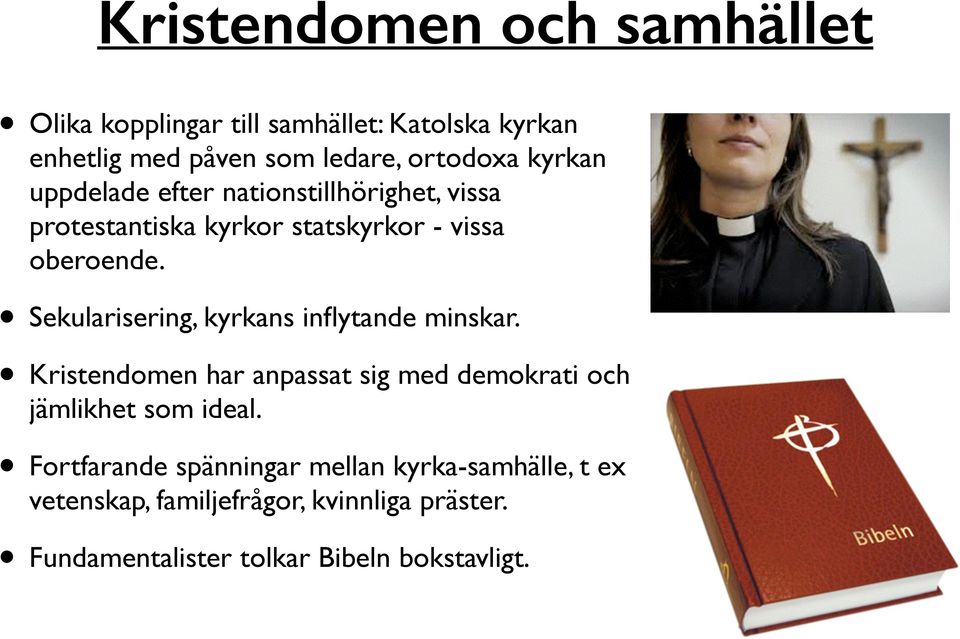 Sekularisering, kyrkans inflytande minskar. Kristendomen har anpassat sig med demokrati och jämlikhet som ideal.