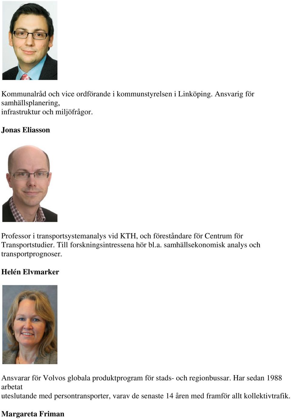 Till forskningsintressena hör bl.a. samhällsekonomisk analys och transportprognoser.