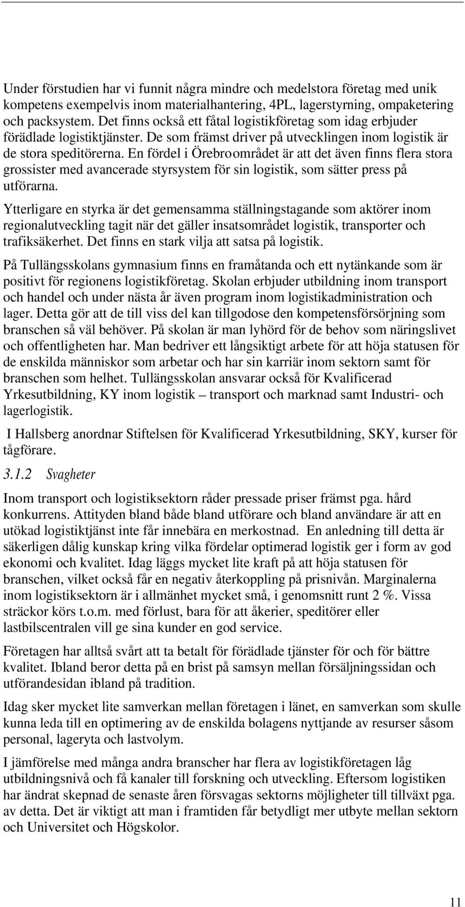 En fördel i Örebroområdet är att det även finns flera stora grossister med avancerade styrsystem för sin logistik, som sätter press på utförarna.