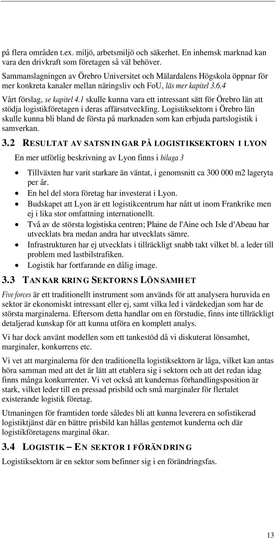 1 skulle kunna vara ett intressant sätt för Örebro län att stödja logistikföretagen i deras affärsutveckling.