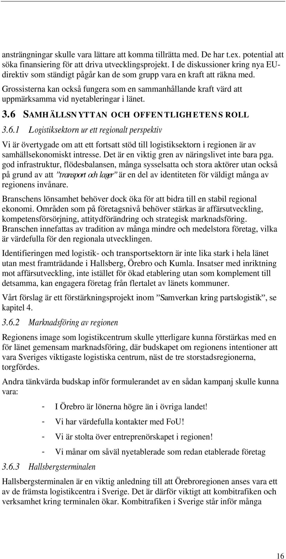 Grossisterna kan också fungera som en sammanhållande kraft värd att uppmärksamma vid nyetableringar i länet. 3.6 