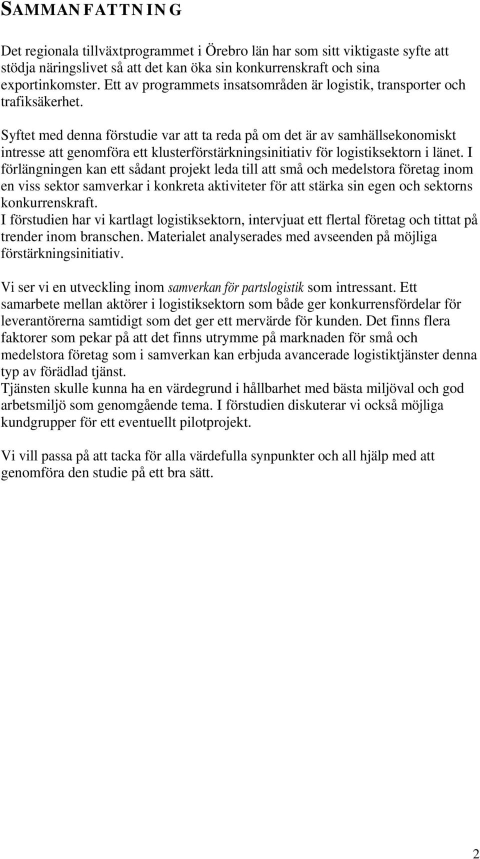 Syftet med denna förstudie var att ta reda på om det är av samhällsekonomiskt intresse att genomföra ett klusterförstärkningsinitiativ för logistiksektorn i länet.