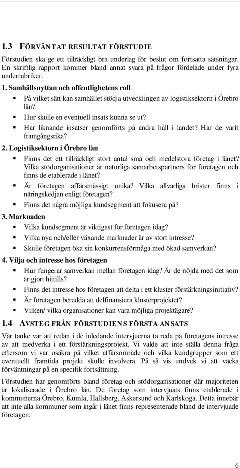 Samhällsnyttan och offentlighetens roll På vilket sätt kan samhället stödja utvecklingen av logistiksektorn i Örebro län? Hur skulle en eventuell insats kunna se ut?